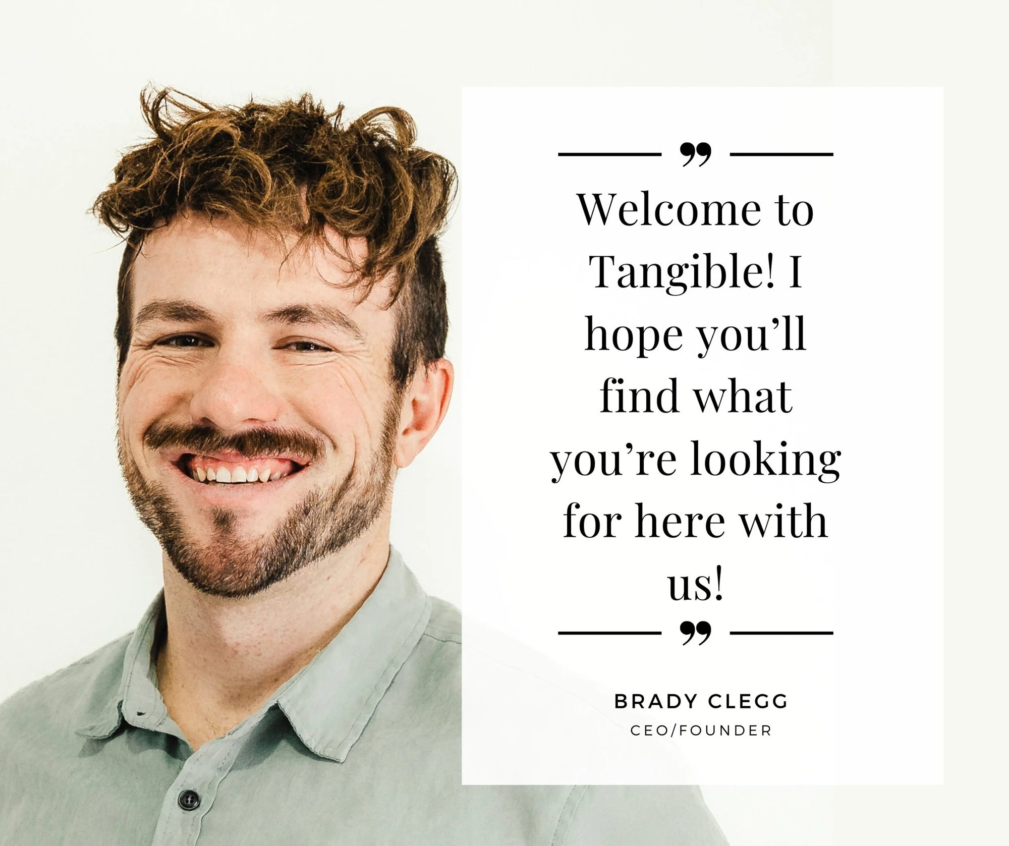 Smile of a man with curly brown hair, beard, and a light gray shirt next to a white background with a welcome message and his name as Brady Clegg, CEO/Founder.